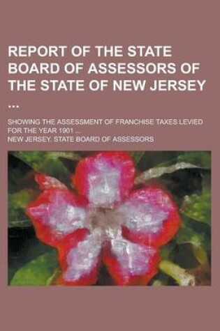 Cover of Report of the State Board of Assessors of the State of New Jersey; Showing the Assessment of Franchise Taxes Levied for the Year 1901 ...