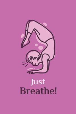 Book cover for Just Breathe - Funny Yoga Pose Cute Notebook