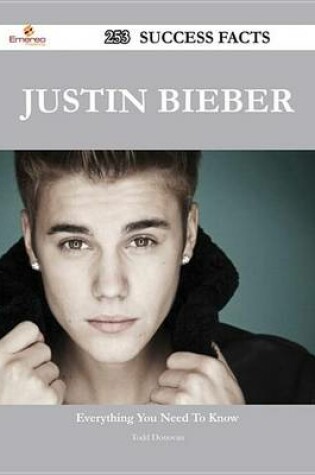 Cover of Justin Bieber 253 Success Facts - Everything You Need to Know about Justin Bieber