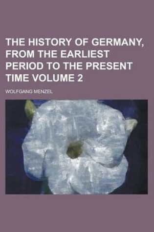 Cover of The History of Germany, from the Earliest Period to the Present Time Volume 2