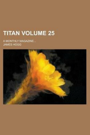 Cover of Titan; A Monthly Magazine... Volume 25