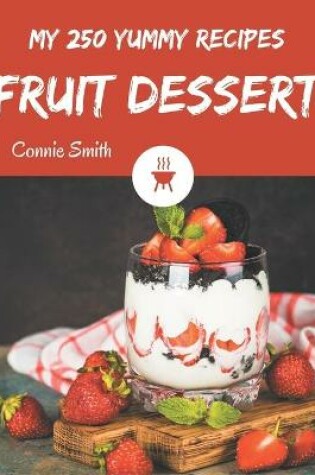 Cover of My 250 Yummy Fruit Dessert Recipes