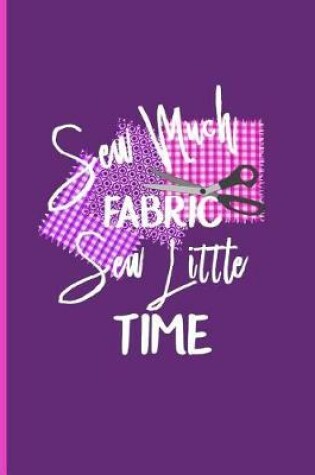 Cover of Sew Much Fabric Sew Little Time