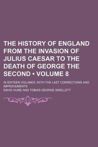 Cover of The History of England from the Invasion of Julius Caesar to the Death of George the Second (Volume 8); In Sixteen Volumes, with the Last Corrections and Improvements