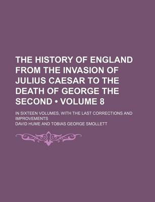 Book cover for The History of England from the Invasion of Julius Caesar to the Death of George the Second (Volume 8); In Sixteen Volumes, with the Last Corrections and Improvements