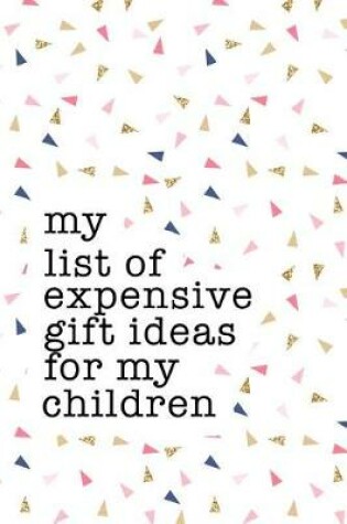 Cover of My List of Expensive Gift Ideas for My Children