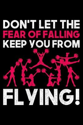 Book cover for Don't Let The Fear Of Falling Keep You From Flying!