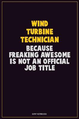 Book cover for Wind Turbine Technician, Because Freaking Awesome Is Not An Official Job Title