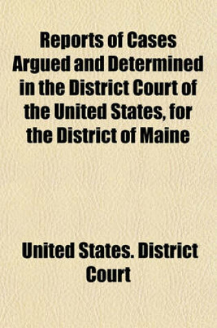 Cover of Reports of Cases Argued and Determined in the District Court of the United States, for the District of Maine Volume 1