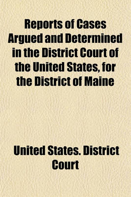 Book cover for Reports of Cases Argued and Determined in the District Court of the United States, for the District of Maine Volume 1