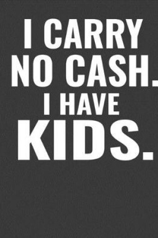 Cover of I Carry No Cash I Have Kids