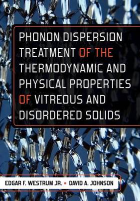 Book cover for Phonon Dispersion Treatment of the Thermodynamic and Physical Properties of Vitreous and Disordered Solids