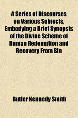 Book cover for A Series of Discourses on Various Subjects, Embodying a Brief Synopsis of the Divine Scheme of Human Redemption and Recovery from Sin