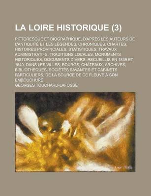 Book cover for La Loire Historique; Pittoresque Et Biographique, D'Apres Les Auteurs de L'Antiquite Et Les Legendes, Chroniques, Chartes, Histoires Provinciales, St