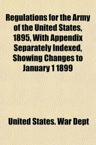 Cover of Regulations for the Army of the United States, 1895, with Appendix Separately Indexed, Showing Changes to January 1 1899