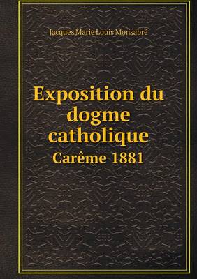 Book cover for Exposition du dogme catholique Carême 1881