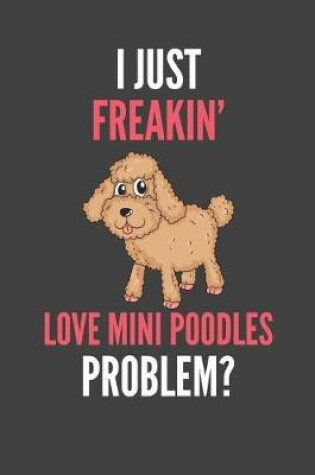 Cover of I Just Freakin' Love Mini Poodles