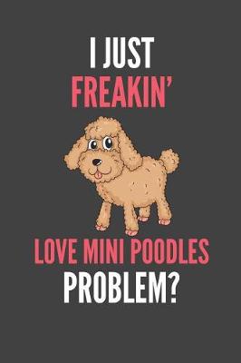 Book cover for I Just Freakin' Love Mini Poodles