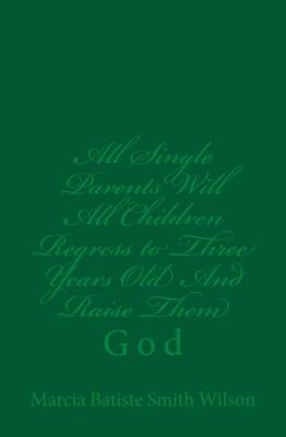 Book cover for All Single Parents Will All Children Regress to Three Years Old And Raise Them