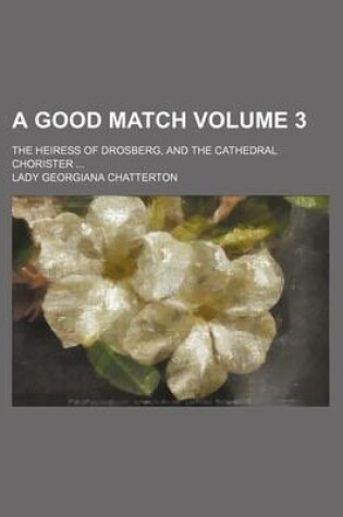 Cover of A Good Match Volume 3; The Heiress of Drosberg, and the Cathedral Chorister