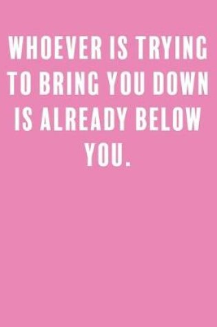 Cover of Whoever is trying to bring you down is already below you.