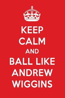 Book cover for Keep Calm and Play Like Andrew Wiggins