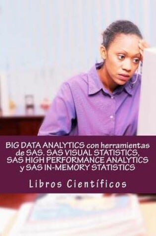 Cover of Big Data Analytics Con Herramientas de SAS. SAS Visual Statistics, SAS High Performance Analytics y SAS In-Memory Statistics