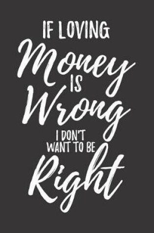 Cover of If Loving Money Is Wrong I Don't Want to Be Right