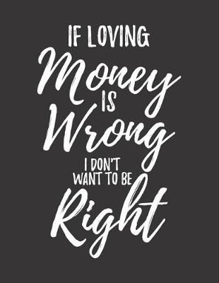 Book cover for If Loving Money Is Wrong I Don't Want to Be Right