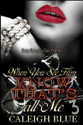 Cover of When You See Him Know That's all Me Part 3