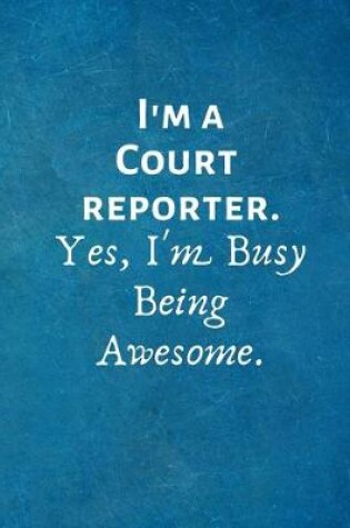 Cover of I'm a Court Reporter. Yes, I'm Busy Being Awesome