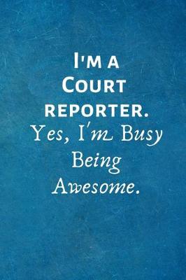 Book cover for I'm a Court Reporter. Yes, I'm Busy Being Awesome