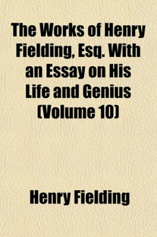 Cover of The Works of Henry Fielding, Esq. with an Essay on His Life and Genius (Volume 10)