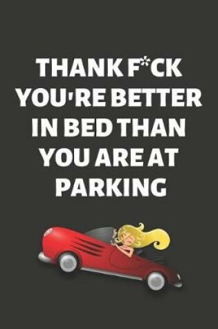 Cover of Thank F*ck You're Better in Bed Than You Are at Parking