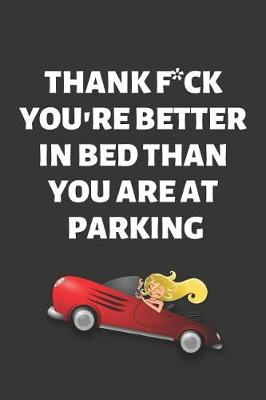 Book cover for Thank F*ck You're Better in Bed Than You Are at Parking