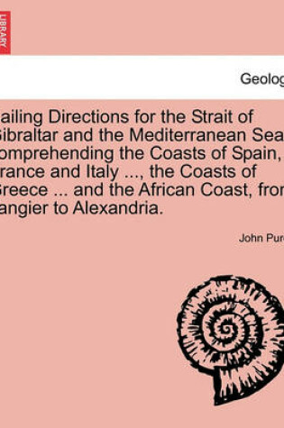 Cover of Sailing Directions for the Strait of Gibraltar and the Mediterranean Sea, Comprehending the Coasts of Spain, France and Italy ..., the Coasts of Greece ... and the African Coast, from Tangier to Alexandria.