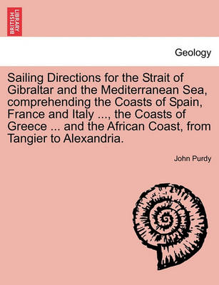 Book cover for Sailing Directions for the Strait of Gibraltar and the Mediterranean Sea, Comprehending the Coasts of Spain, France and Italy ..., the Coasts of Greece ... and the African Coast, from Tangier to Alexandria.