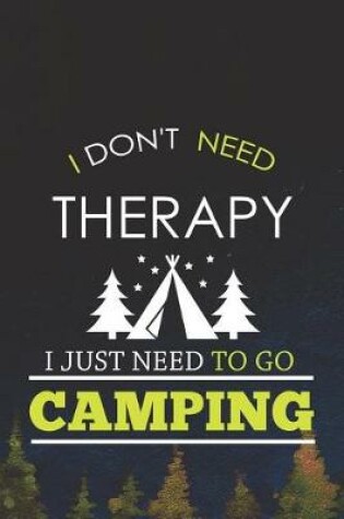 Cover of I Don't Need Therapy I Just Need To Go Camping