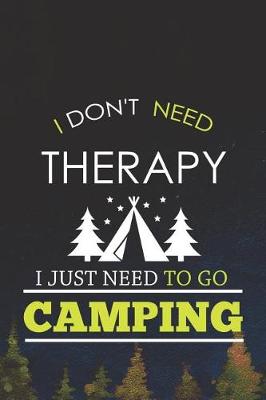 Book cover for I Don't Need Therapy I Just Need To Go Camping