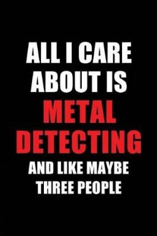 Cover of All I Care about Is Metal Detecting and Like Maybe Three People