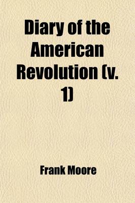 Book cover for Diary of the American Revolution; From Newspapers and Original Documents Volume 1