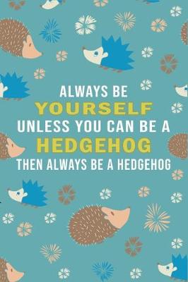 Book cover for Always Be Yourself Unless Can Be A Hedgehog Then Always Be A Hedgehog