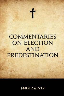 Book cover for Commentaries on Election and Predestination