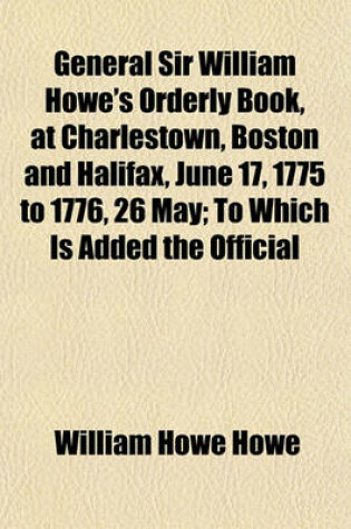 Cover of General Sir William Howe's Orderly Book, at Charlestown, Boston and Halifax, June 17, 1775 to 1776, 26 May; To Which Is Added the Official