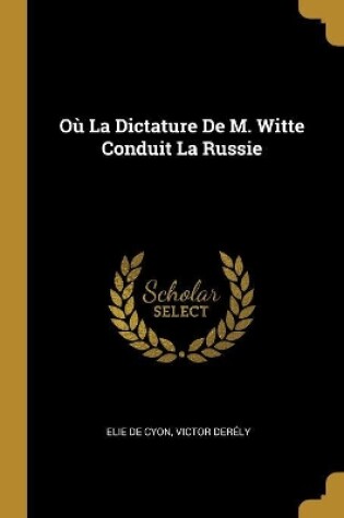 Cover of Où La Dictature De M. Witte Conduit La Russie