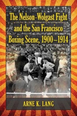 Cover of The Nelson-Wolgast Fight and the San Francisco Boxing Scene, 1900-1914