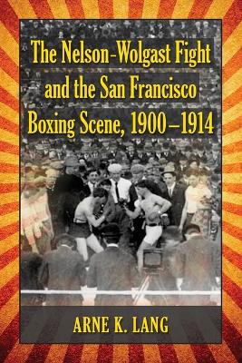 Book cover for The Nelson-Wolgast Fight and the San Francisco Boxing Scene, 1900-1914