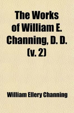Cover of The Works of William E. Channing (Volume 2)