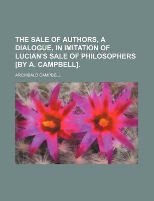 Book cover for The Sale of Authors, a Dialogue, in Imitation of Lucian's Sale of Philosophers [By A. Campbell].