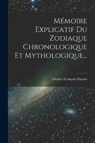 Cover of Mémoire Explicatif Du Zodiaque Chronologique Et Mythologique...